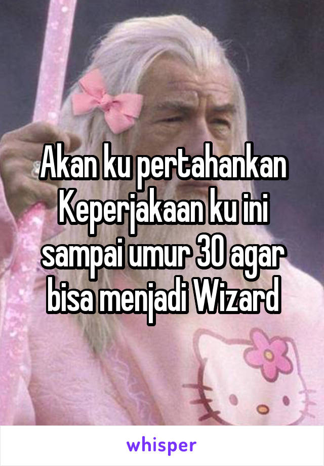 Akan ku pertahankan Keperjakaan ku ini sampai umur 30 agar bisa menjadi Wizard