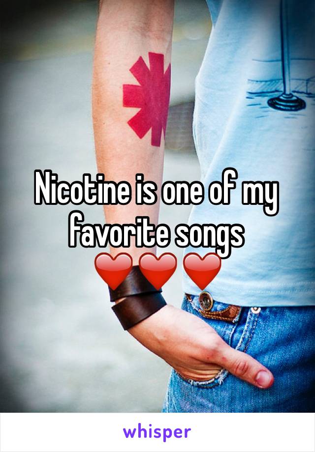 Nicotine is one of my favorite songs ❤️❤️❤️