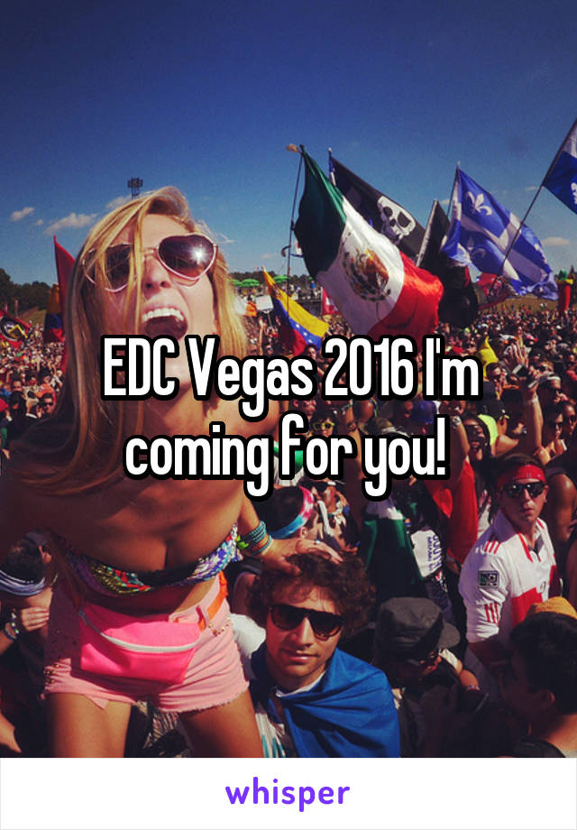 EDC Vegas 2016 I'm coming for you! 