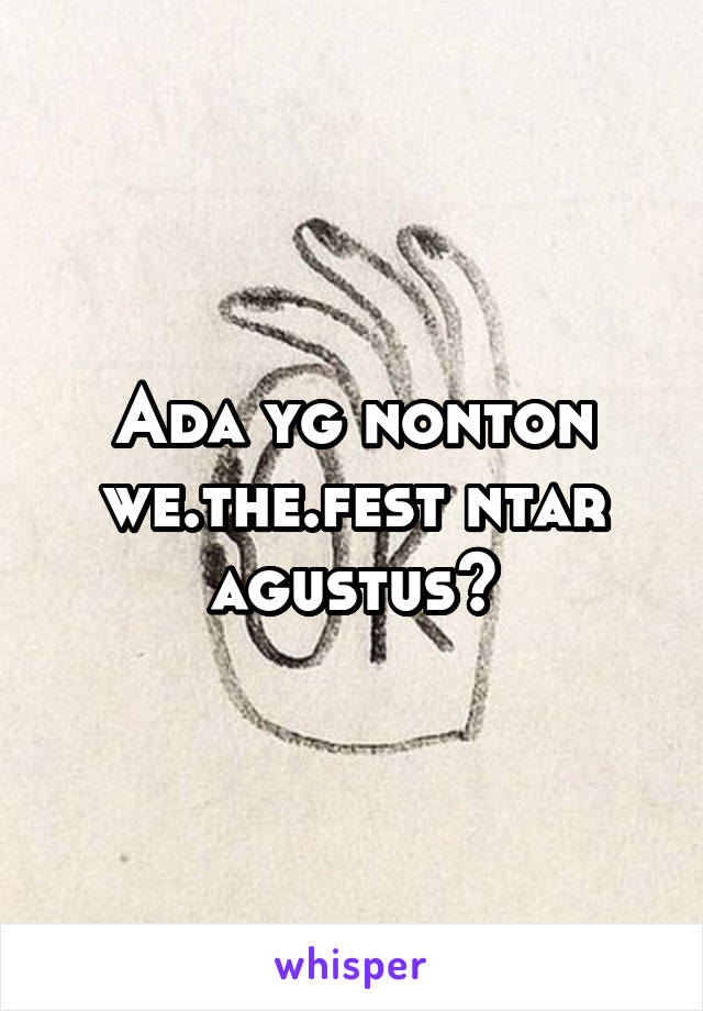 Ada yg nonton we.the.fest ntar agustus?