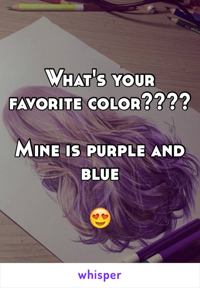 What's your favorite color???? 

Mine is purple and blue

😍