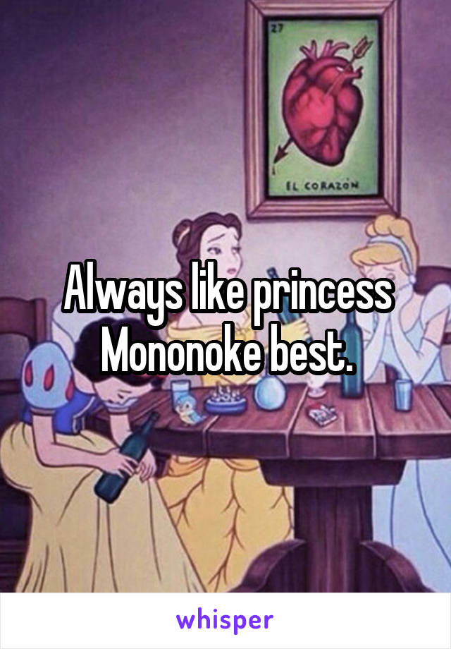 Always like princess Mononoke best.