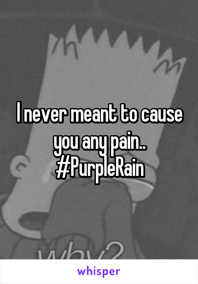 I never meant to cause you any pain.. #PurpleRain