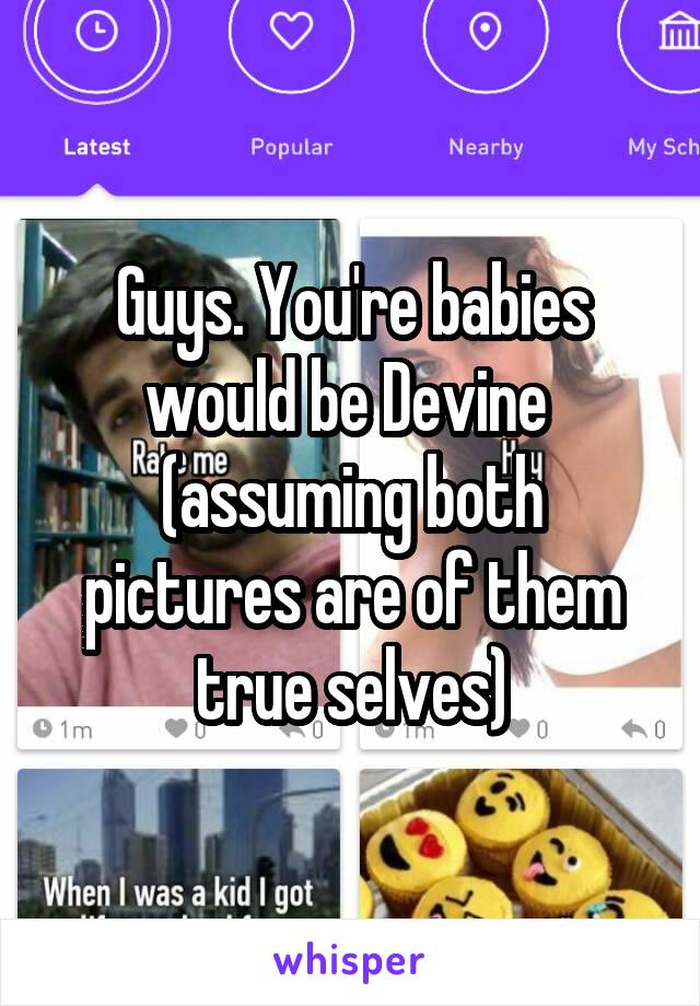 Guys. You're babies would be Devine  (assuming both pictures are of them true selves)