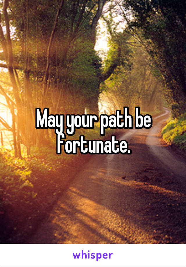 May your path be fortunate.