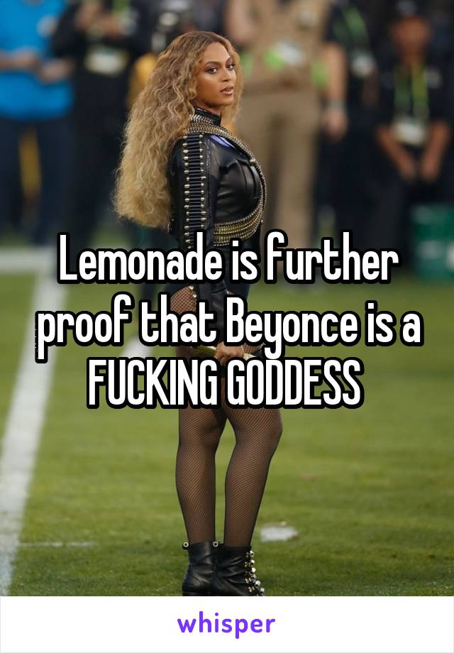 Lemonade is further proof that Beyonce is a FUCKING GODDESS 