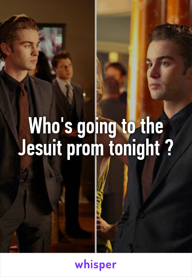 Who's going to the Jesuit prom tonight ?