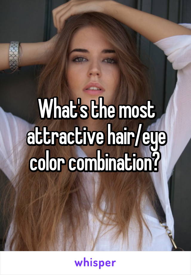 What's the most attractive hair/eye color combination? 