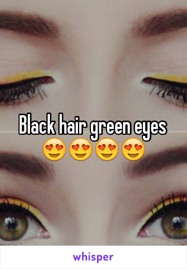 Black hair green eyes 😍😍😍😍