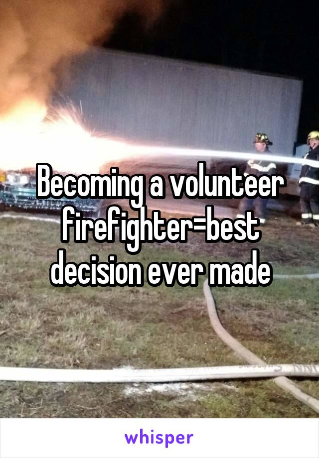 Becoming a volunteer firefighter=best decision ever made