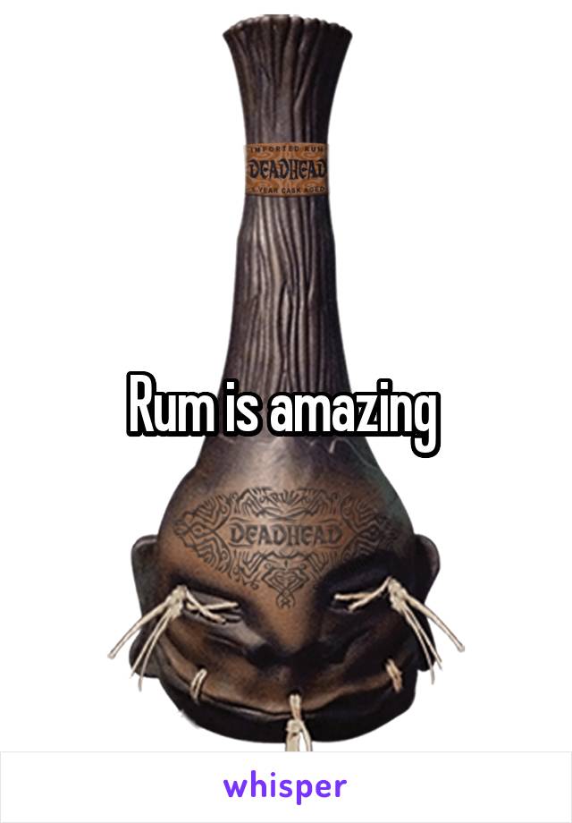 Rum is amazing 