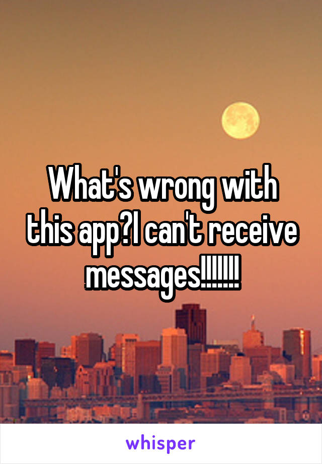 What's wrong with this app?I can't receive messages!!!!!!!