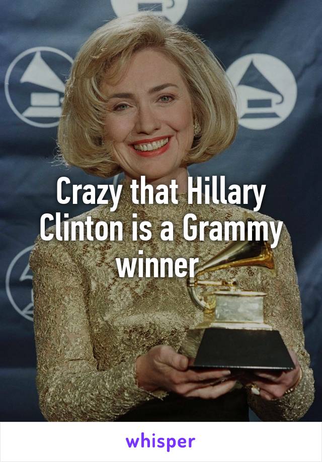 Crazy that Hillary Clinton is a Grammy winner 