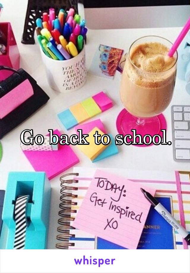 Go back to school.