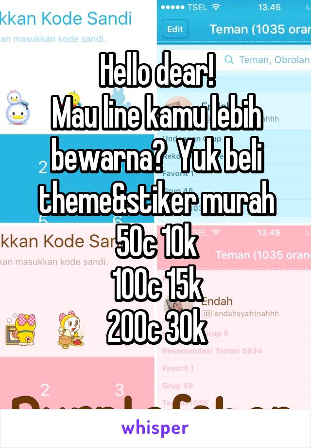 Hello dear!
Mau line kamu lebih bewarna?  Yuk beli theme&stiker murah
50c 10k
100c 15k
200c 30k
