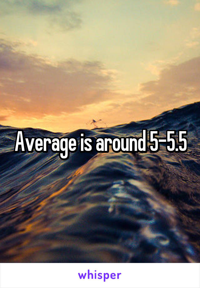 Average is around 5-5.5