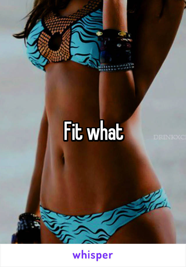 Fit what