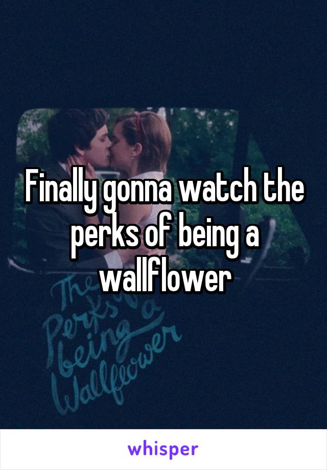 Finally gonna watch the perks of being a wallflower