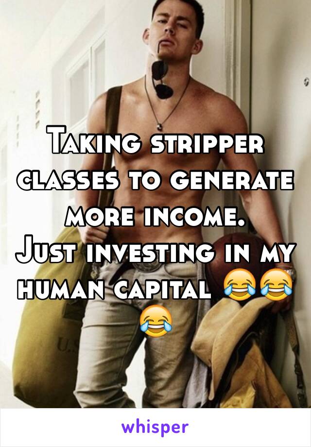 Taking stripper classes to generate more income.
Just investing in my human capital 😂😂😂