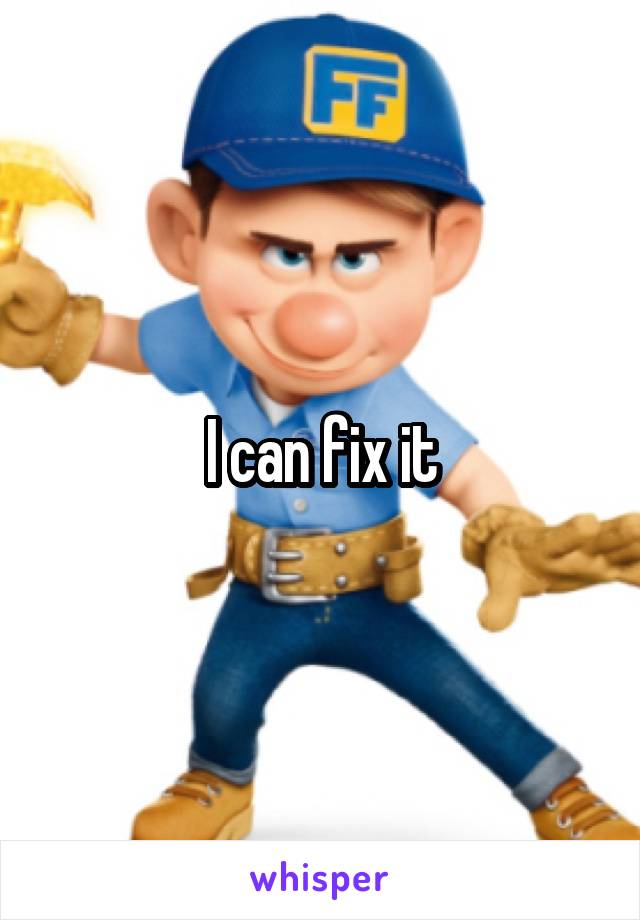 I can fix it