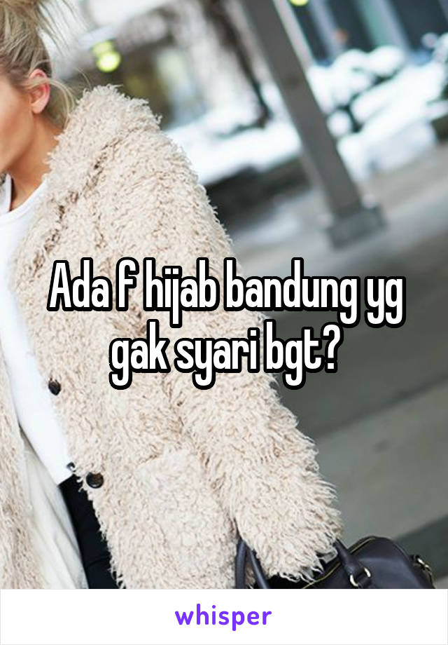 Ada f hijab bandung yg gak syari bgt?