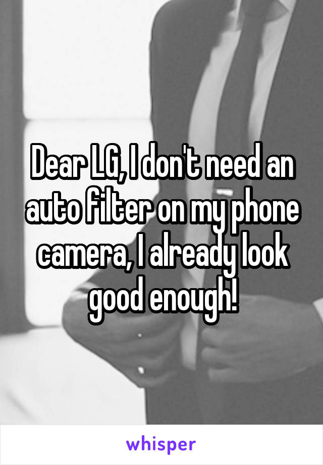 Dear LG, I don't need an auto filter on my phone camera, I already look good enough!