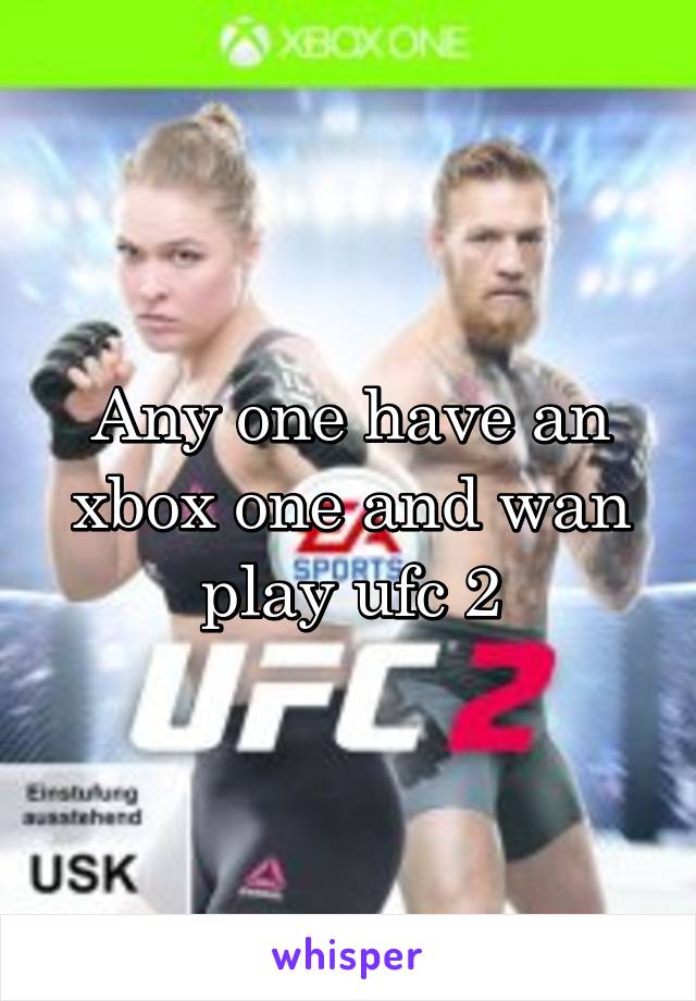 Any one have an xbox one and wan play ufc 2