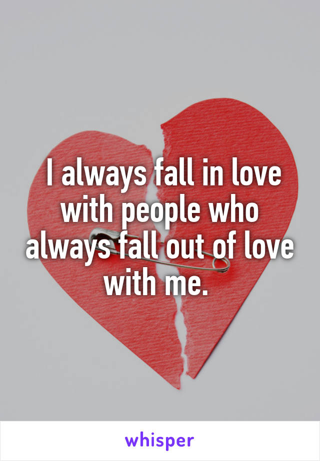  I always fall in love with people who always fall out of love with me. 