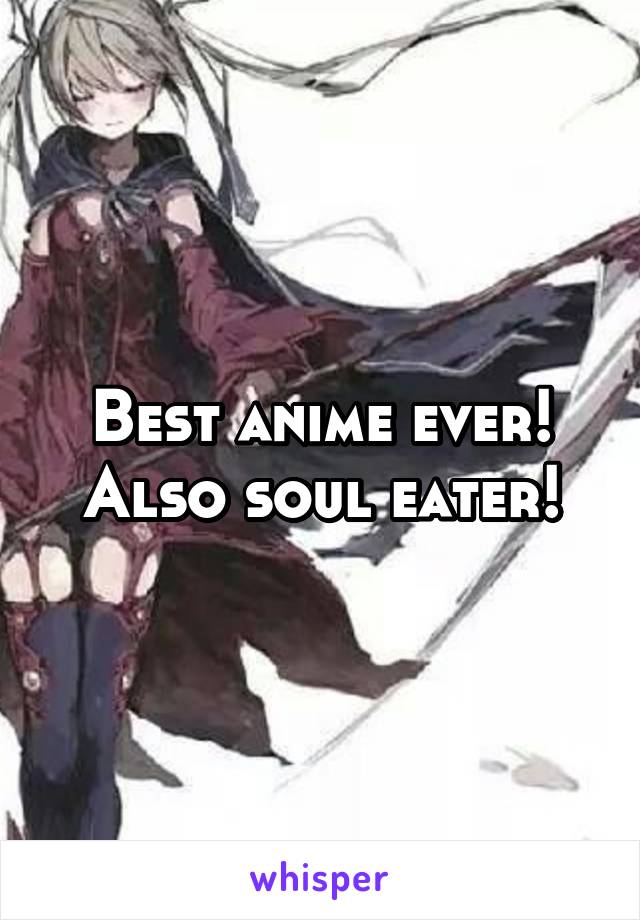 Best anime ever!
Also soul eater!