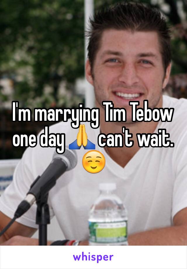 I'm marrying Tim Tebow one day 🙏 can't wait. ☺️