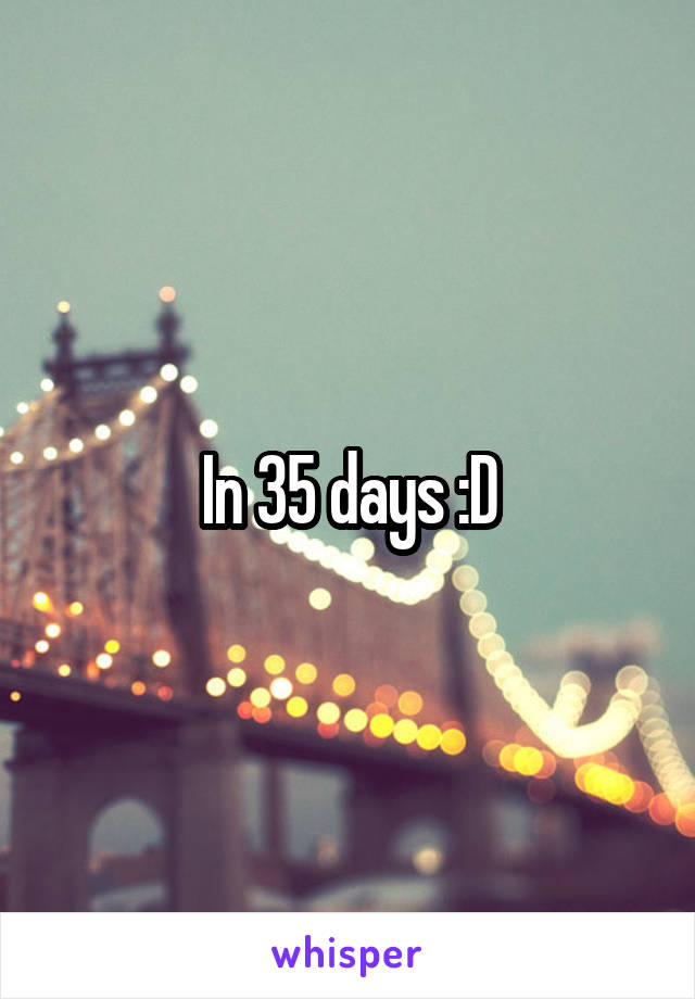 In 35 days :D