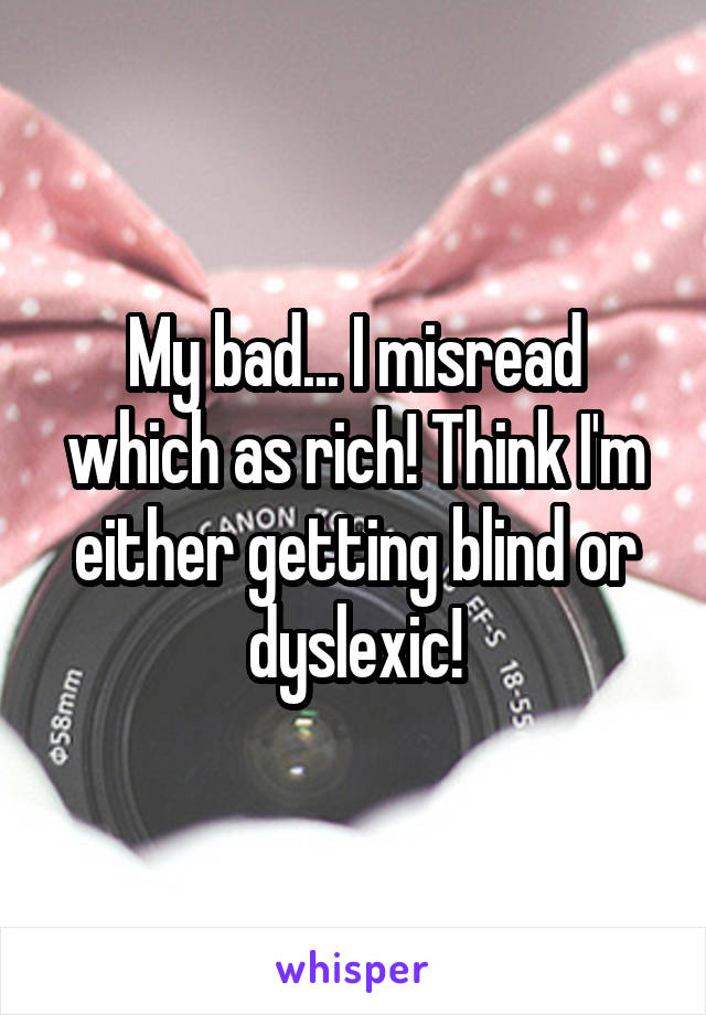 My bad... I misread which as rich! Think I'm either getting blind or dyslexic!