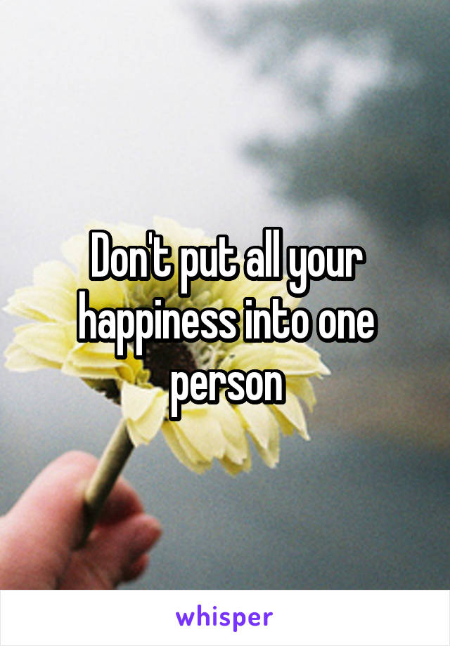 Don't put all your happiness into one person