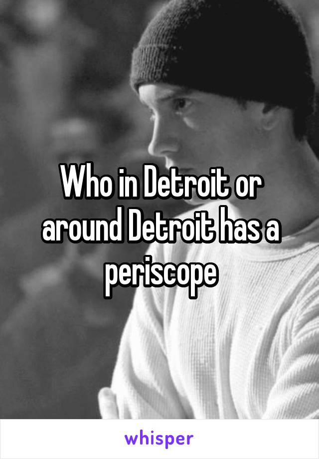 Who in Detroit or around Detroit has a periscope