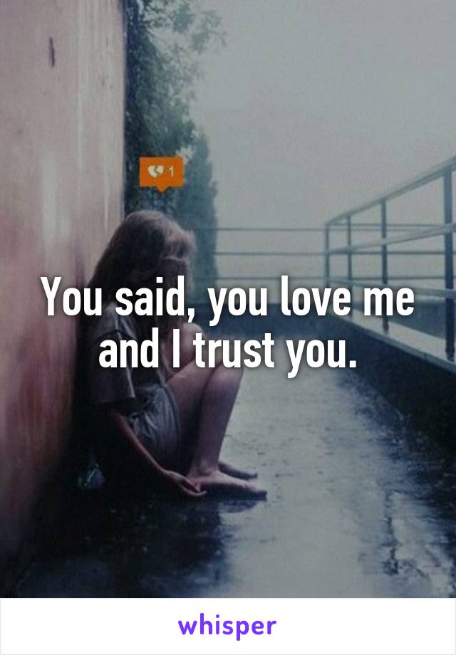 You said, you love me and I trust you.