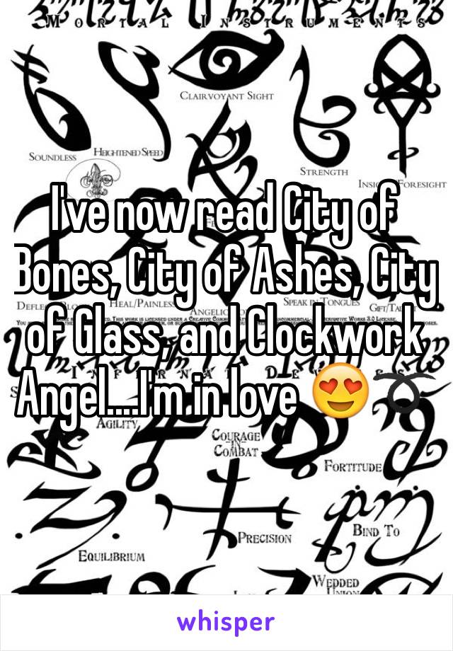 I've now read City of Bones, City of Ashes, City of Glass, and Clockwork Angel....I'm in love 😍➰