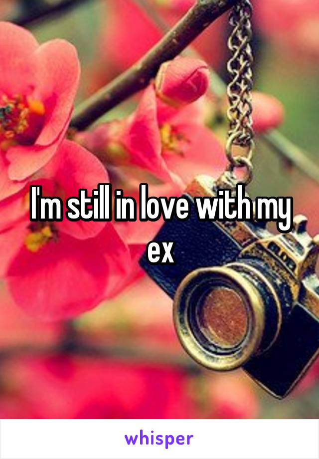 I'm still in love with my ex