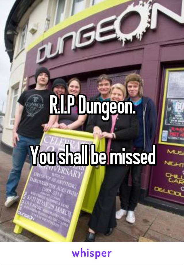 R.I.P Dungeon.

You shall be missed