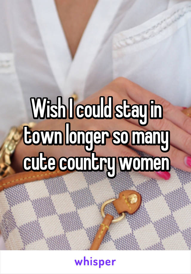 Wish I could stay in town longer so many cute country women