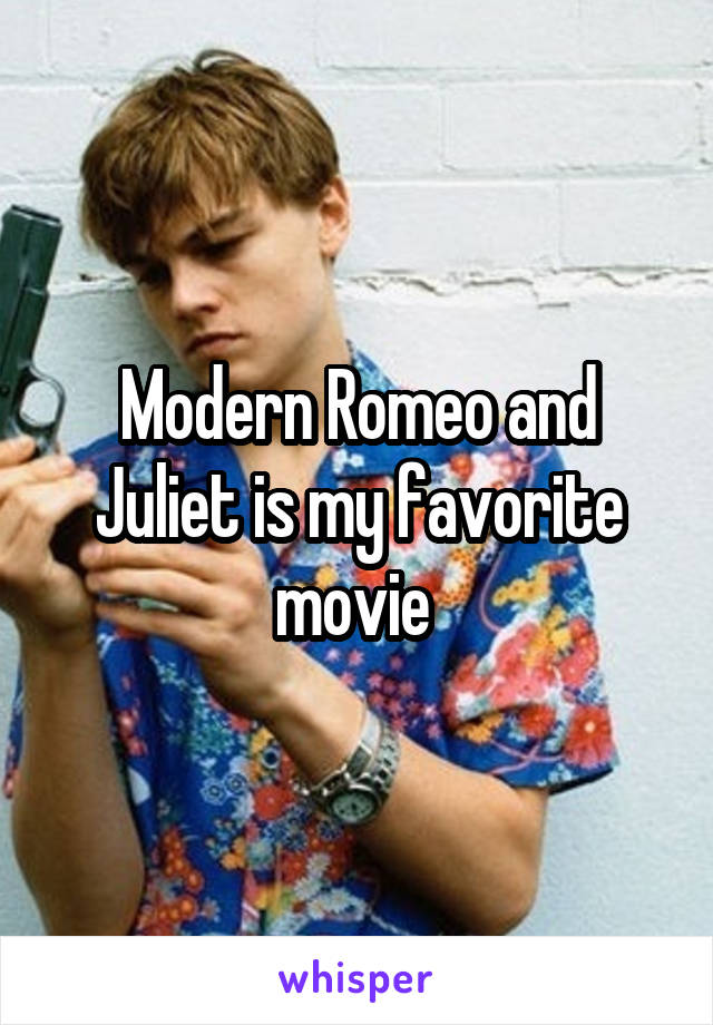 Modern Romeo and Juliet is my favorite movie 