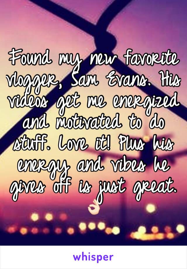 Found my new favorite vlogger, Sam Evans. His videos get me energized and motivated to do stuff. Love it! Plus his energy and vibes he gives off is just great. 👌🏻