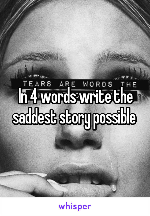 In 4 words write the saddest story possible 