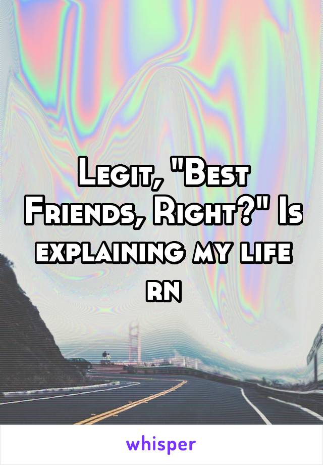 Legit, "Best Friends, Right?" Is explaining my life rn