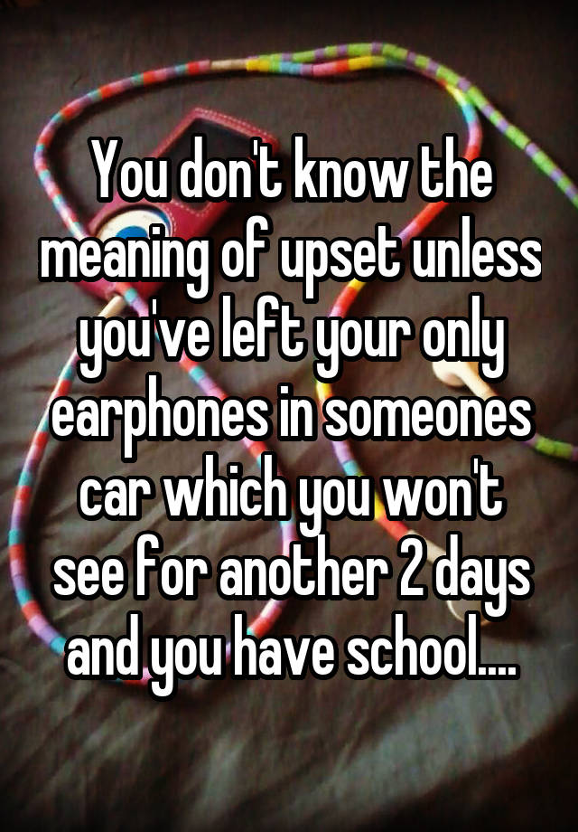 you-don-t-know-the-meaning-of-upset-unless-you-ve-left-your-only