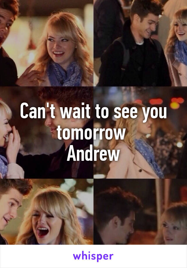 Can't wait to see you tomorrow 
Andrew