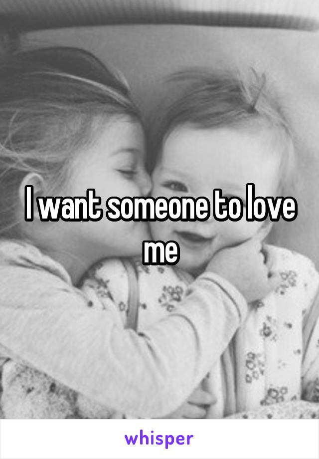 I want someone to love me