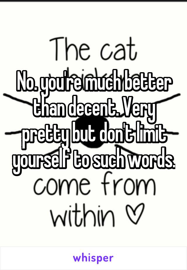 No. you're much better than decent. Very pretty but don't limit yourself to such words. 