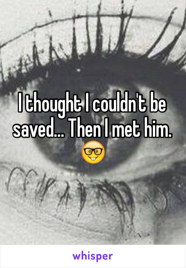 I thought I couldn't be saved... Then I met him. 🤓