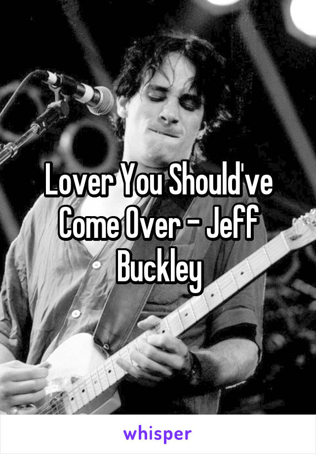 Lover You Should've Come Over - Jeff Buckley