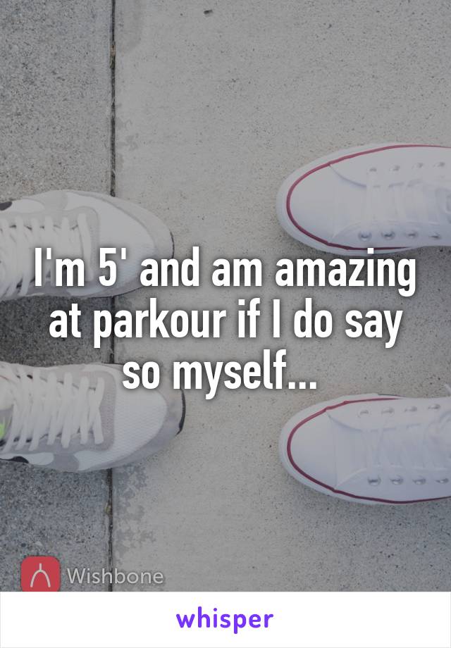 I'm 5' and am amazing at parkour if I do say so myself... 